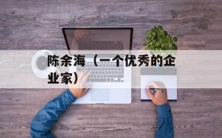 陈余海（一个优秀的企业家）