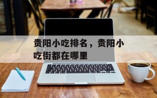 贵阳小吃排名，贵阳小吃街都在哪里