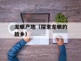龙眼产地（探索龙眼的故乡）