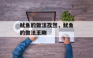 鱿鱼的做法孜然，鱿鱼的做法王刚