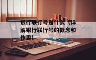 银行联行号是什么（详解银行联行号的概念和作用）