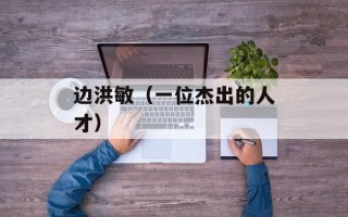 边洪敏（一位杰出的人才）