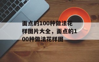 面点的100种做法花样图片大全，面点的100种做法花样图
