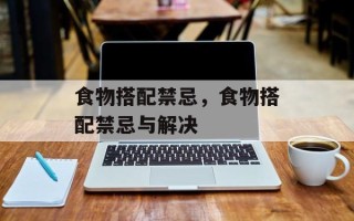 食物搭配禁忌，食物搭配禁忌与解决