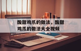 酸甜鸡爪的做法，酸甜鸡爪的做法大全视频