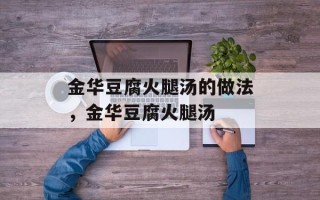 金华豆腐火腿汤的做法，金华豆腐火腿汤