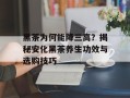 黑茶为何能降三高？揭秘安化黑茶养生功效与选购技巧