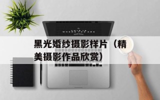 黑光婚纱摄影样片（精美摄影作品欣赏）