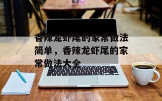 香辣龙虾尾的家常做法简单，香辣龙虾尾的家常做法大全