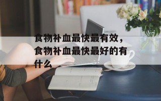 食物补血最快最有效，食物补血最快最好的有什么