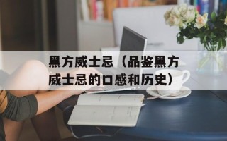黑方威士忌（品鉴黑方威士忌的口感和历史）