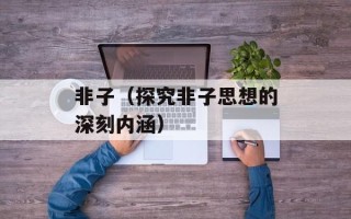 非子（探究非子思想的深刻内涵）
