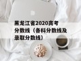 黑龙江省2020高考分数线（各科分数线及录取分数线）
