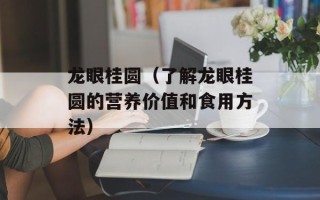龙眼桂圆（了解龙眼桂圆的营养价值和食用方法）