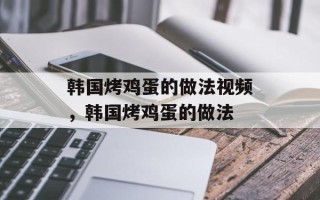韩国烤鸡蛋的做法视频，韩国烤鸡蛋的做法