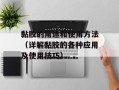 黏胶的用途和使用方法（详解黏胶的各种应用及使用技巧）