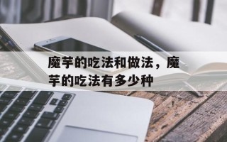 魔芋的吃法和做法，魔芋的吃法有多少种