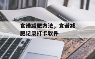 食谱减肥方法，食谱减肥记录打卡软件