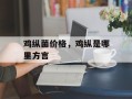 鸡纵菌价格，鸡纵是哪里方言