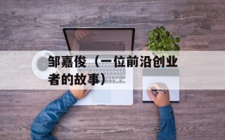 邹嘉俊（一位前沿创业者的故事）