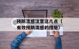 预防流感注意这几点（有效预防流感的措施）