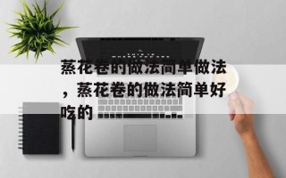 蒸花卷的做法简单做法，蒸花卷的做法简单好吃的