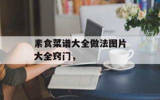 素食菜谱大全做法图片大全窍门，