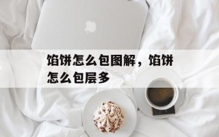馅饼怎么包图解，馅饼怎么包层多