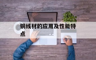 铜线材的应用及性能特点