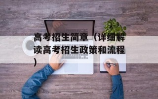高考招生简章（详细解读高考招生政策和流程）