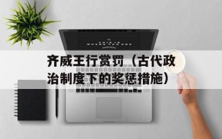 齐威王行赏罚（古代政治制度下的奖惩措施）