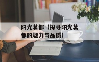 阳光茗都（探寻阳光茗都的魅力与品质）