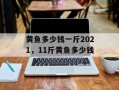 黄鱼多少钱一斤2021，11斤黄鱼多少钱
