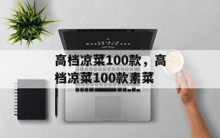 高档凉菜100款，高档凉菜100款素菜