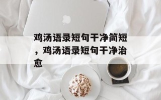 鸡汤语录短句干净简短，鸡汤语录短句干净治愈