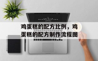 鸡蛋糕的配方比例，鸡蛋糕的配方制作流程图