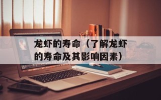 龙虾的寿命（了解龙虾的寿命及其影响因素）