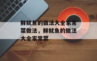 鲜鱿鱼的做法大全家常菜做法，鲜鱿鱼的做法大全家常菜