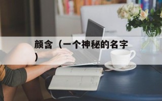 颜含（一个神秘的名字）