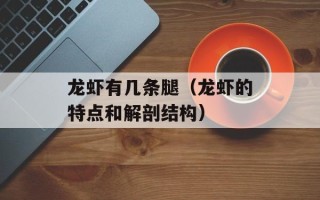 龙虾有几条腿（龙虾的特点和解剖结构）