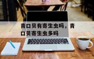 青口贝有寄生虫吗，青口贝寄生虫多吗