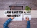 黑色毛衣搭配图片（时尚搭配建议）