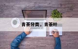 青茶分类，青茶叶