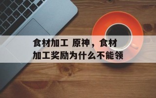 食材加工 原神，食材加工奖励为什么不能领