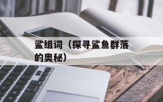 鲨组词（探寻鲨鱼群落的奥秘）