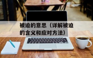 被迫的意思（详解被迫的含义和应对方法）