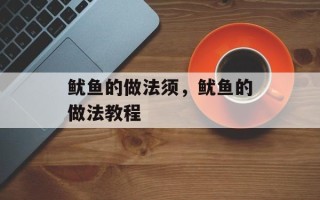 鱿鱼的做法须，鱿鱼的做法教程