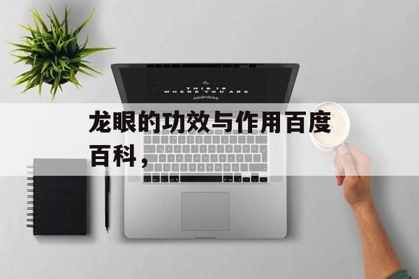 龙眼的功效与作用百度百科，-第1张图片-