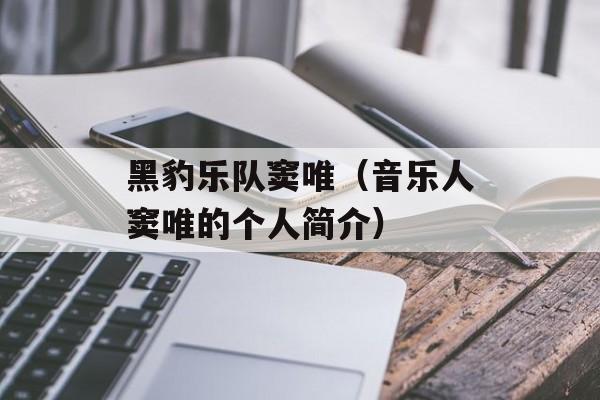 黑豹乐队窦唯（音乐人窦唯的个人简介）-第1张图片-