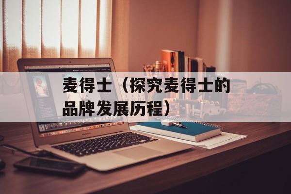麦得士（探究麦得士的品牌发展历程）-第1张图片-